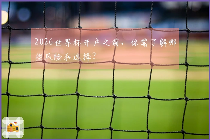 2026世界杯开户之前，你需了解哪些风险和选择？